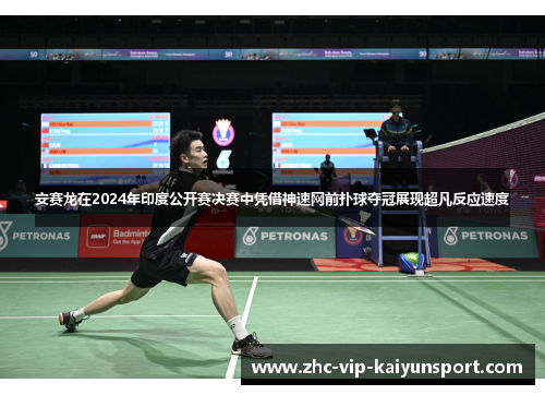 安赛龙在2024年印度公开赛决赛中凭借神速网前扑球夺冠展现超凡反应速度