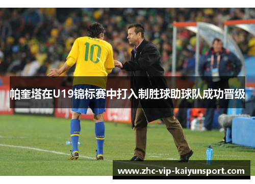 帕奎塔在U19锦标赛中打入制胜球助球队成功晋级