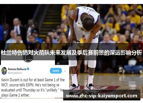 杜兰特伤情对火箭队未来发展及季后赛前景的深远影响分析