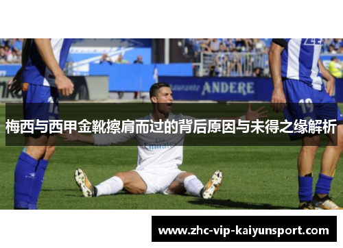 梅西与西甲金靴擦肩而过的背后原因与未得之缘解析