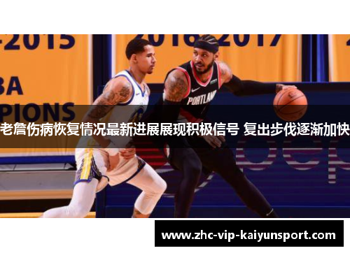 老詹伤病恢复情况最新进展展现积极信号 复出步伐逐渐加快