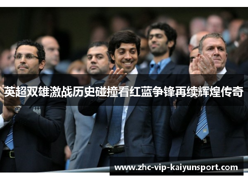 英超双雄激战历史碰撞看红蓝争锋再续辉煌传奇
