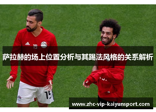 萨拉赫的场上位置分析与其踢法风格的关系解析