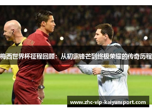梅西世界杯征程回顾：从初露锋芒到终极荣耀的传奇历程