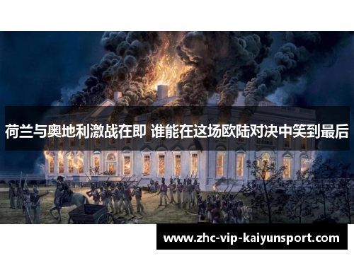 荷兰与奥地利激战在即 谁能在这场欧陆对决中笑到最后