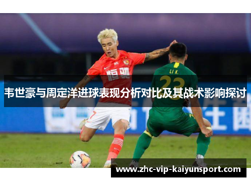 韦世豪与周定洋进球表现分析对比及其战术影响探讨